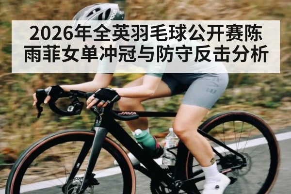 2026年全英羽毛球公开赛陈雨菲女单冲冠与防守反击分析